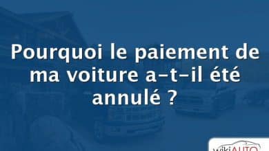 Pourquoi le paiement de ma voiture a-t-il été annulé ?